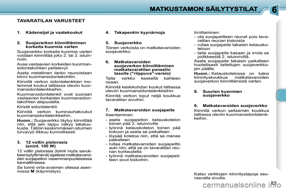Peugeot 307 SW 2007  Omistajan käsikirja (in Finnish) �8�3
�T�A�V�A�R�A�T�I�L�A�N� �V�A�R�U�S�T�E�E�T
�4�.�  �T�a�k�a�p�e�n�k�i�n� �k�y�y�n�ä�r�n�o�j�a� 
�5�.�  �S�u�o�j�a�v�e�r�k�k�o
�T�o�i�n�e�n� �v�e�r�k�o�i�s�t�a� �o�n� �m�a�t�k�a�t�a�v�a�r�o�i�d�e�