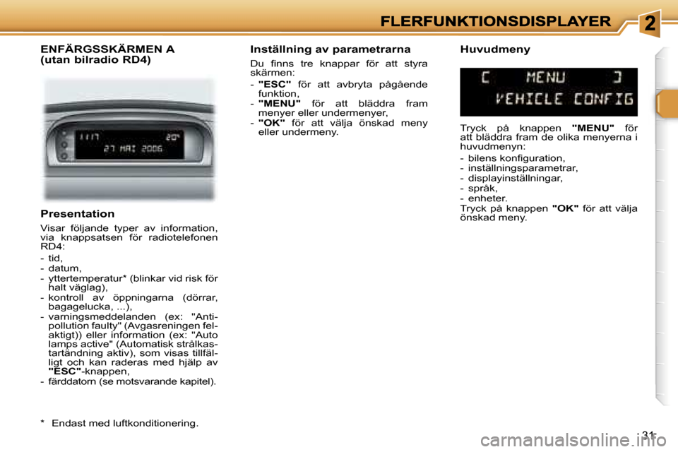 Peugeot 307 SW 2007  Ägarmanual (in Swedish) �3�1
�P�r�e�s�e�n�t�a�t�i�o�n
�V�i�s�a�r�  �f�ö�l�j�a�n�d�e�  �t�y�p�e�r�  �a�v�  �i�n�f�o�r�m�a�t�i�o�n�,� �v�i�a�  �k�n�a�p�p�s�a�t�s�e�n�  �f�ö�r�  �r�a�d�i�o�t�e�l�e�f�o�n�e�n� �R�D�4�:
�-�  �t�