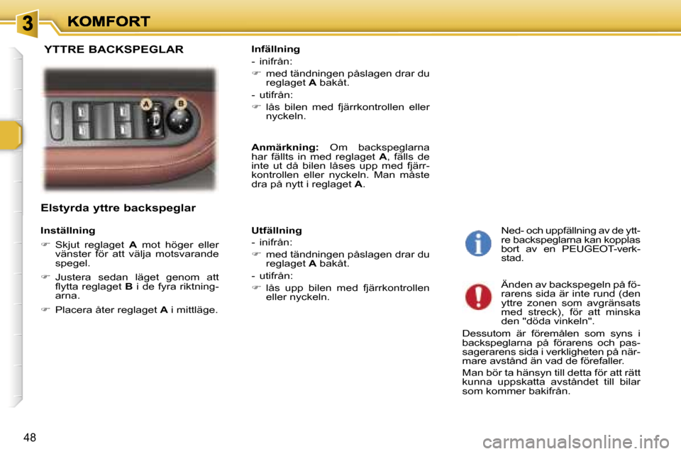 Peugeot 307 SW 2007  Ägarmanual (in Swedish) �4�8
�E�l�s�t�y�r�d�a� �y�t�t�r�e� �b�a�c�k�s�p�e�g�l�a�r
�I�n�s�t�ä�l�l�n�i�n�g
��  �S�k�j�u�t�  �r�e�g�l�a�g�e�t� �A�  �m�o�t�  �h�ö�g�e�r�  �e�l�l�e�r� �v�ä�n�s�t�e�r�  �f�ö�r�  �a�t�t�  �v�