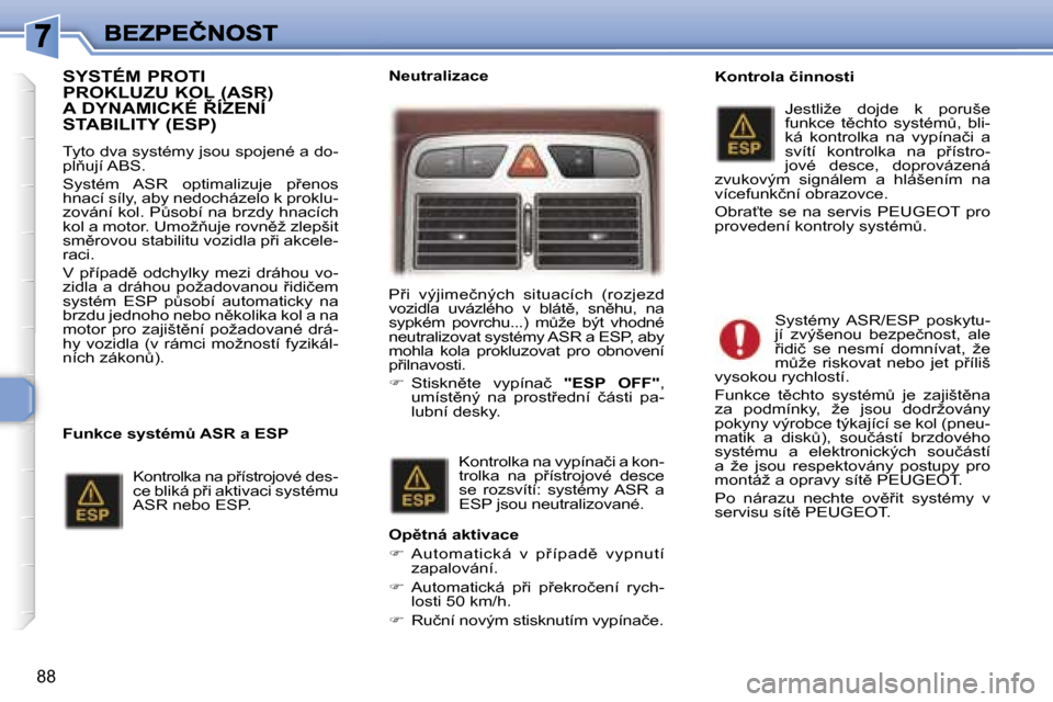 Peugeot 307 SW 2007  Návod k obsluze (in Czech) �8�8
�S�Y�S�T�É�M� �P�R�O�T�I�  
�P�R�O�K�L�U�Z�U� �K�O�L� �(�A�S�R�)� 
�A� �D�Y�N�A�M�I�C�K�É� 8�Í�Z�E�N�Í� 
�S�T�A�B�I�L�I�T�Y� �(�E�S�P�)
�T�y�t�o� �d�v�a� �s�y�s�t�é�m�y� �j�s�o�u� �s�p�o�j�