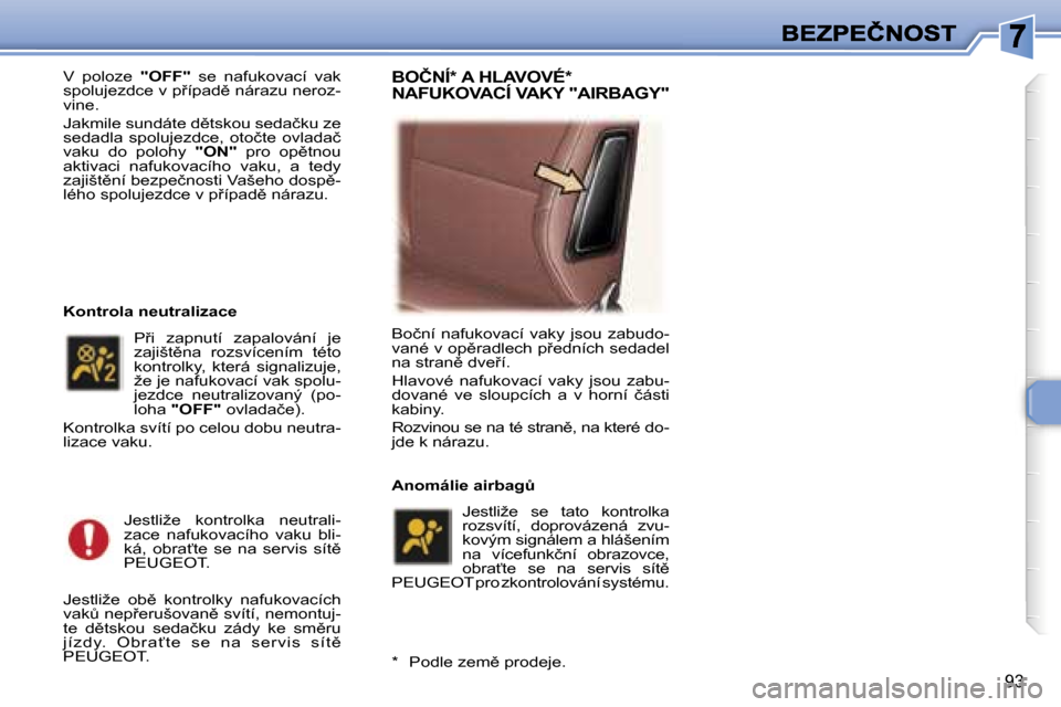 Peugeot 307 SW 2007  Návod k obsluze (in Czech) �9�3
�V�  �p�o�l�o�z�e� �"�O�F�F�"�  �s�e�  �n�a�f�u�k�o�v�a�c�í�  �v�a�k� �s�p�o� �l�u�j�e�z�d�c�e� �v� �p9�í�p�a�d)� �n�á�r�a�z�u� �n�e�r�o�z�-�v�i�n�e�.
�J�a�k�m�i�l�e� �s�u�n�d�á�t�e� �d)�t