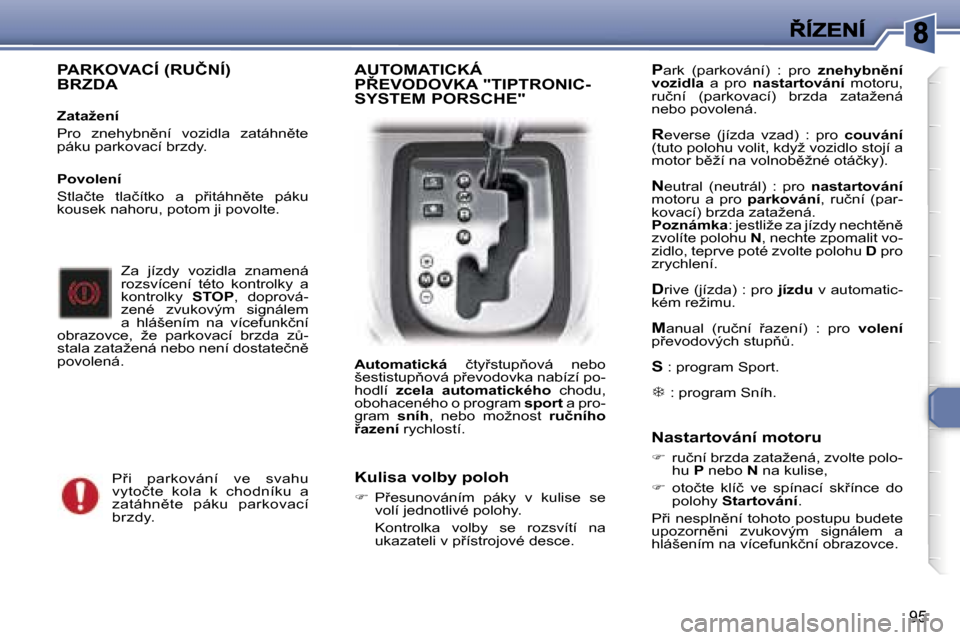 Peugeot 307 SW 2007  Návod k obsluze (in Czech) �9�5
�P�A�R�K�O�V�A�C�Í� �(�R�U�Č�N�Í�)�  
�B�R�Z�D�A
�Z�a�t�a�ž�e�n�í
�P�r�o�  �z�n�e�h�y�b�n)�n�í�  �v�o�z�i�d�l�a�  �z�a�t�á�h�n)�t�e� �p�á�k�u� �p�a�r�k�o�v�a�c�í� �b�r�z�d�y�.
�Z�a�  �