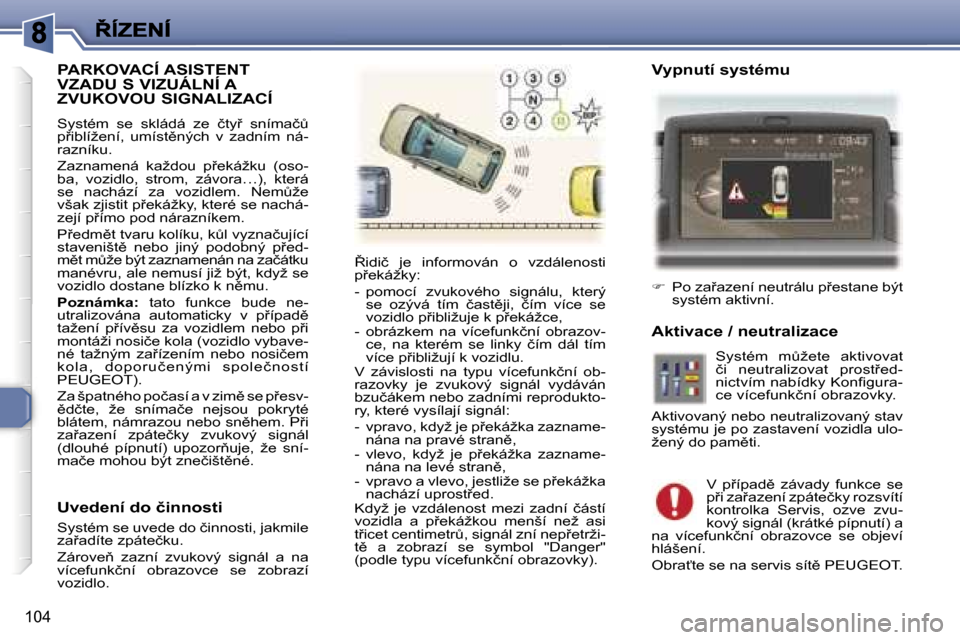 Peugeot 307 SW 2007  Návod k obsluze (in Czech) �1�0�4
�P�A�R�K�O�V�A�C�Í� �A�S�I�S�T�E�N�T�  
�V�Z�A�D�U� �S� �V�I�Z�U�Á�L�N�Í� �A� 
�Z�V�U�K�O�V�O�U� �S�I�G�N�A�L�I�Z�A�C�Í
�S�y�s�t�é�m�  �s�e�  �s�k�l�á�d�á�  �z�e�  �č�t�y9�  �s�n�í�m�