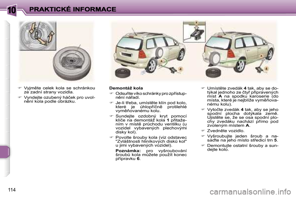 Peugeot 307 SW 2007  Návod k obsluze (in Czech) �1�0
�1�1�4
��  �V�y�j�m)�t�e�  �c�e�l�e�k�  �k�o�l�a�  �s�e�  �s�c�h�r�á�n�k�o�u� �z�e� �z�a�d�n�í� �s�t�r�a�n�y� �v�o�z�i�d�l�a�.
��  �V�y�n�d�e�j�t�e� �o�z�u�b�e�n�ý� �h�á�č�e�k� �p�r�o