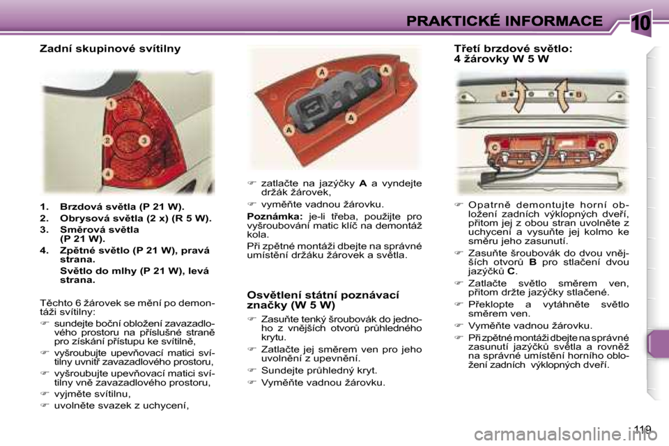 Peugeot 307 SW 2007  Návod k obsluze (in Czech) �1�0
�1�1�9
�1�.�  �B�r�z�d�o�v�á� �s�v)�t�l�a� �(�P� �2�1� �W�)�.
�2�.�  �O�b�r�y�s�o�v�á� �s�v)�t�l�a� �(�2� �x�)� �(�R� �5� �W�)�.
�3�.�  �S�m)�r�o�v�á� �s�v)�t�l�a� �(�P� �2�1� �W�)�.
�4�.�
