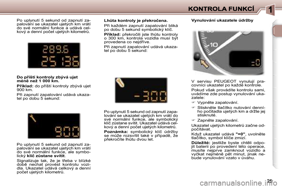Peugeot 307 SW 2007  Návod k obsluze (in Czech) �P�o�  �u�p�l�y�n�u�t�í�  �5�  �s�e�k�u�n�d�  �o�d�  �z�a�p�n�u�t�í�  �z�a�-�p�a�l�o�v�á�n�í� �s�e� �u�k�a�z�a�t�e�l� �u�j�e�t�ý�c�h� �k�m� �v�r�á�t�í� �d�o�  �s�v�é�  �n�o�r�m�á�l�n�í�  �f�
