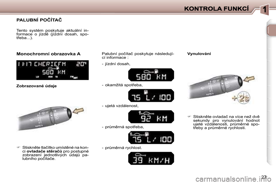 Peugeot 307 SW 2007  Návod k obsluze (in Czech) �2�7
�P�A�L�U�B�N�Í� �P�O�Č�Í�T�A�Č
��  �S�t�i�s�k�n)�t�e� �t�l�a�č�í�t�k�o� �u�m�í�s�t)�n�é� �n�a� �k�o�n�-�c�i� �o�v�l�a�d�a�č�e� �s�t)�r�a�čA� �p�r�o� �p�o�s�t�u�p�n�é� �z�o�b�r�a