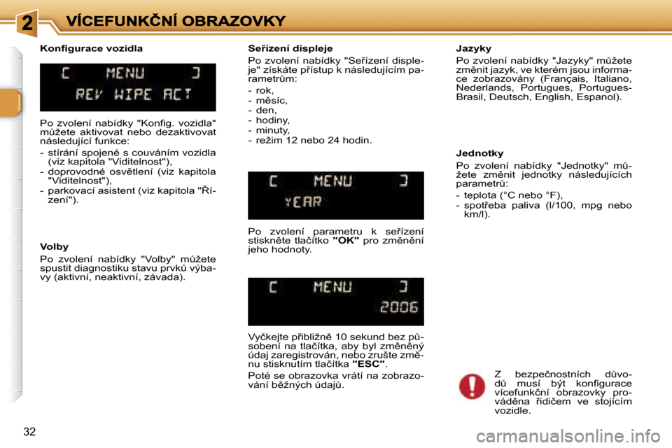 Peugeot 307 SW 2007  Návod k obsluze (in Czech) �3�2
�P�o�  �z�v�o�l�e�n�í�  �n�a�b�í�d�k�y�  �"�K�o�n�ﬁ�g�.�  �v�o�z�i�d�l�a�"� �mA�ž�e�t�e�  �a�k�t�i�v�o�v�a�t�  �n�e�b�o�  �d�e�z�a�k�t�i�v�o�v�a�t� �n�á�s�l�e�d�u�j�í�c�í� �f�u�n�k�c�e�: