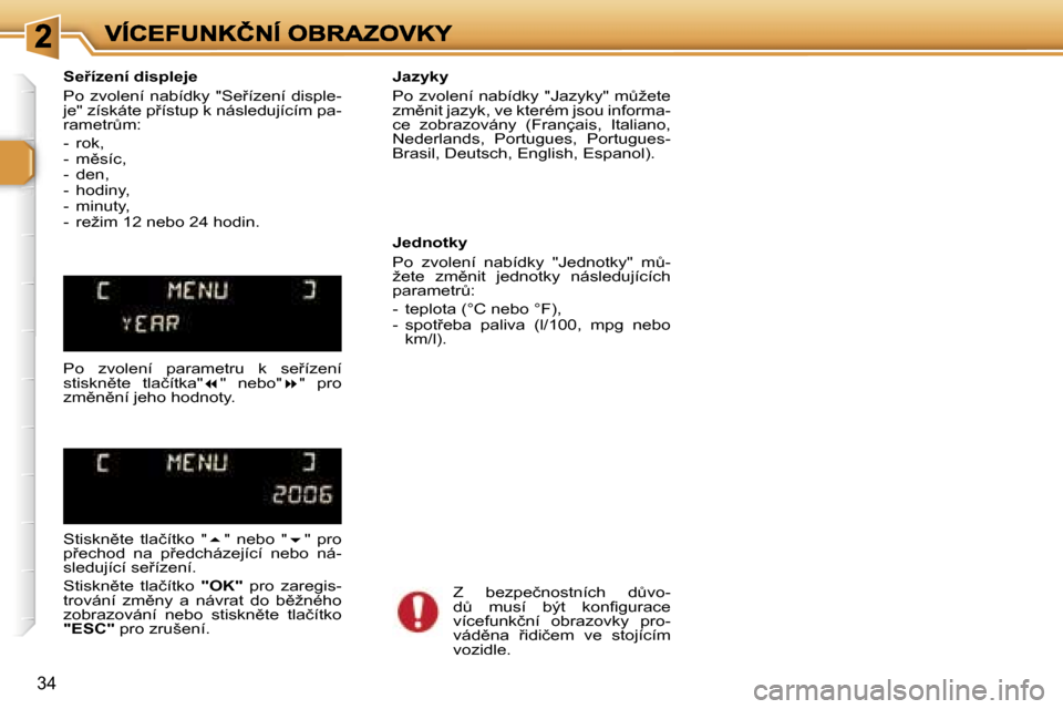 Peugeot 307 SW 2007  Návod k obsluze (in Czech) �3�4
�S�e9�í�z�e�n�í� �d�i�s�p�l�e�j�e
�P�o�  �z�v�o�l�e�n�í�  �n�a�b�í�d�k�y�  �"�S�e9�í�z�e�n�í�  �d�i�s�p�l�e�-�j�e�"� �z�í�s�k�á�t�e� �p9�í�s�t�u�p� �k� �n�á�s�l�e�d�u�j�í�c�í�m� �p