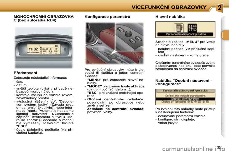 Peugeot 307 SW 2007  Návod k obsluze (in Czech) �3�5
�P9�e�d�s�t�a�v�e�n�í
�Z�o�b�r�a�z�u�j�e� �n�á�s�l�e�d�u�j�í�c�í� �i�n�f�o�r�m�a�c�e�:
�-�  �č�a�s�,�-�  �d�a�t�u�m�,�-�  �v�n)�j�š�í�  �t�e�p�l�o�t�a�  �(�b�l�i�k�á�  �v�  �p9�í�p�a�