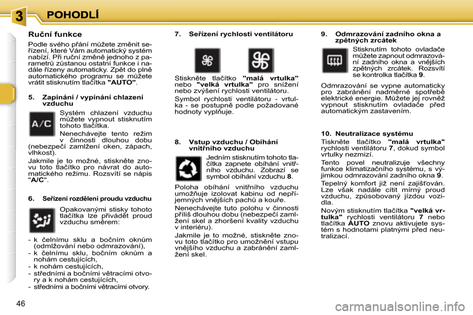 Peugeot 307 SW 2007  Návod k obsluze (in Czech) �4�6
�R�u�č�n�í� �f�u�n�k�c�e
�P�o�d�l�e� �s�v�é�h�o� �p9�á�n�í� �mA�ž�e�t�e� �z�m)�n�i�t� �s�e�-9�í�z�e�n�í�,� �k�t�e�r�é� �V�á�m� �a�u�t�o�m�a�t�i�c�k�ý� �s�y�s�t�é�m� �n�a�b�í�z�í