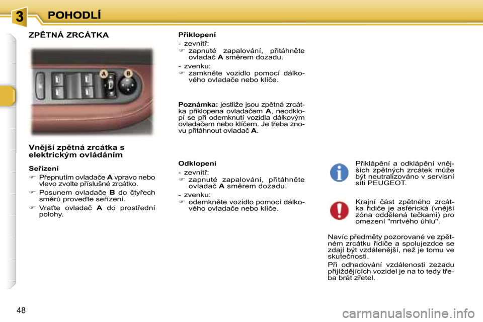 Peugeot 307 SW 2007  Návod k obsluze (in Czech) �4�8
�V�n)�j�š�í� �z�p)�t�n�á� �z�r�c�á�t�k�a� �s� �e�l�e�k�t�r�i�c�k�ý�m� �o�v�l�á�d�á�n�í�m� 
�S�e9�í�z�e�n�í
��  �P9�e�p�n�u�t�í�m� �o�v�l�a�d�a�č�e� �A� �v�p�r�a�v�o� �n�e�b�o� 