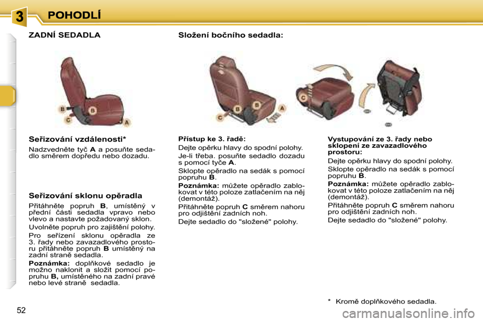 Peugeot 307 SW 2007  Návod k obsluze (in Czech) �5�2
�V�y�s�t�u�p�o�v�á�n�í� �z�e� �3�.� 9�a�d�y� �n�e�b�o� �s�k�l�o�p�e�n�í� �z�e� �z�a�v�a�z�a�d�l�o�v�é�h�o� �p�r�o�s�t�o�r�u�:
�D�e�j�t�e� �o�p)�r�k�u� �h�l�a�v�y� �d�o� �s�p�o�d�n�í� �p�o�