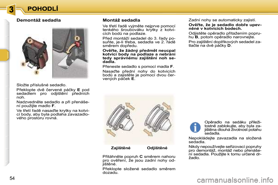 Peugeot 307 SW 2007  Návod k obsluze (in Czech) �5�4
�S�l�o�ž�t�e� �p9�í�s�l�u�š�n�é� �s�e�d�a�d�l�o�.
�P9�e�k�l�o�p�t�e�  �d�v)�  �č�e�r�v�e�n�é�  �p�á�č�k�y� �E�  �p�o�d� �s�e�d�a�d�l�e�m�  �p�r�o�  �o�d�j�i�š�t)�n�í�  �p9�e�d�n�í