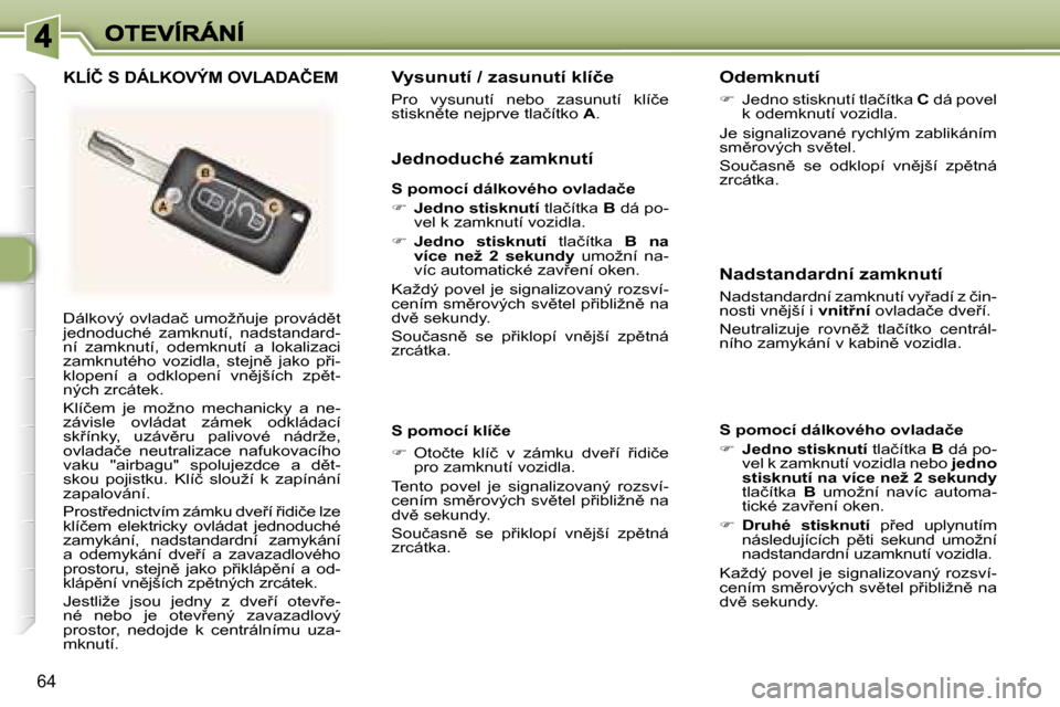 Peugeot 307 SW 2007  Návod k obsluze (in Czech) �6�4
�D�á�l�k�o�v�ý�  �o�v�l�a�d�a�č�  �u�m�o�ž3�u�j�e�  �p�r�o�v�á�d)�t� �j�e�d�n�o�d�u�c�h�é�  �z�a�m�k�n�u�t�í�,�  �n�a�d�s�t�a�n�d�a�r�d�-�n�í�  �z�a�m�k�n�u�t�í�,�  �o�d�e�m�k�n�u�t�í