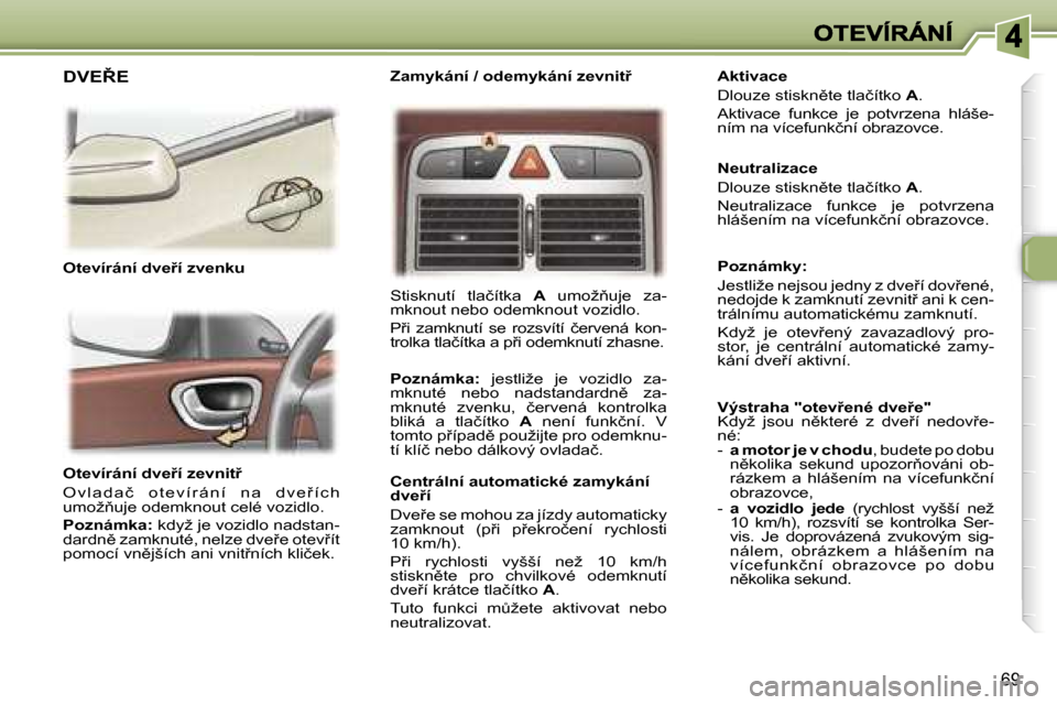 Peugeot 307 SW 2007  Návod k obsluze (in Czech) �6�9
�O�t�e�v�í�r�á�n�í� �d�v�e9�í� �z�e�v�n�i�t9
�O �v �l �a �d �a �č �  �o �t �e �v �í �r �á �n �í �  �n �a �  �d �v �e 9 �í �c �h� �u�m�o�ž3�u�j�e� �o�d�e�m�k�n�o�u�t� �c�e�l�é� �v�o