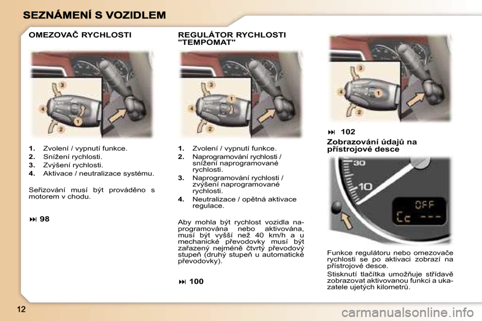 Peugeot 307 SW 2007  Návod k obsluze (in Czech) �1�.�  �Z�v�o�l�e�n�í� �/� �v�y�p�n�u�t�í� �f�u�n�k�c�e�.
�2�.�  �S�n�í�ž�e�n�í� �r�y�c�h�l�o�s�t�i�.
�3�.�  �Z�v�ý�š�e�n�í� �r�y�c�h�l�o�s�t�i�.
�4�.�  �A�k�t�i�v�a�c�e� �/� �n�e�u�t�r�a�l�i�
