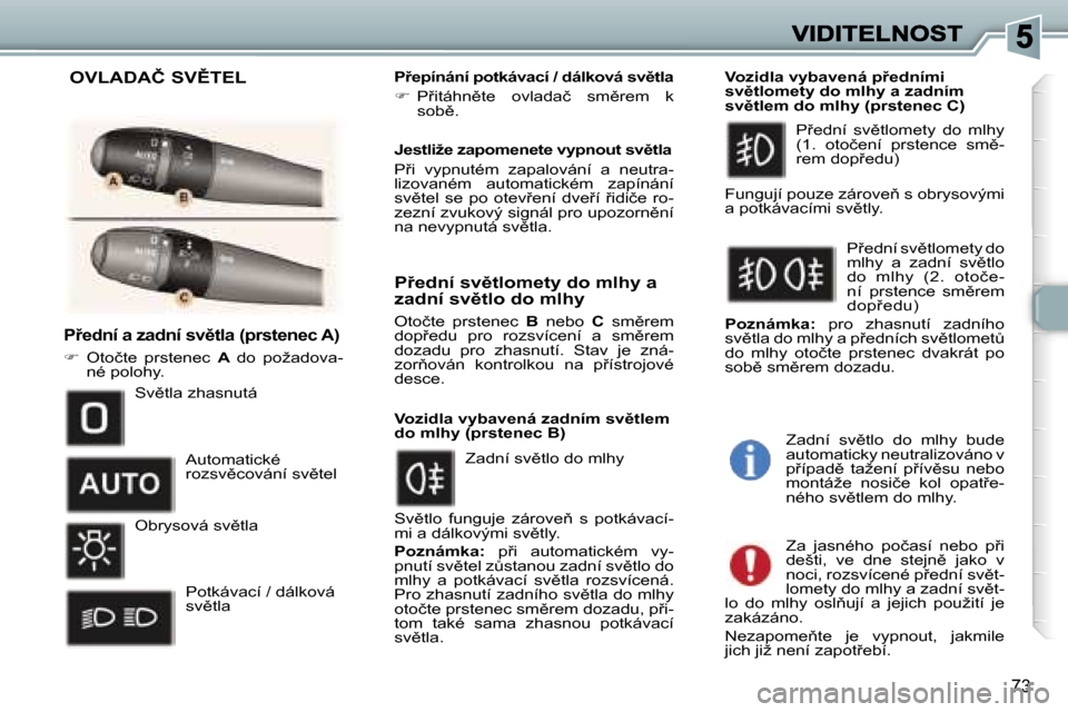 Peugeot 307 SW 2007  Návod k obsluze (in Czech) �7�3
�P9�e�d�n�í� �a� �z�a�d�n�í� �s�v)�t�l�a� �(�p�r�s�t�e�n�e�c� �A�)
��  �O�t�o�č�t�e�  �p�r�s�t�e�n�e�c� �A� �d�o�  �p�o�ž�a�d�o�v�a�-�n�é� �p�o�l�o�h�y�.
�P9�e�p�í�n�á�n�í� �p�o�t�k
