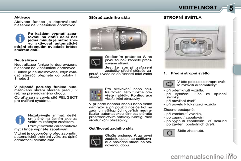 Peugeot 307 SW 2007  Návod k obsluze (in Czech) �7�7
�N�e�z�a�k�r�ý�v�e�j�t�e�  �s�n�í�m�a�č�  �d�e�š�t)�,� �u�m�í�s�t)�n�ý�  �n�a�  �č�e�l�n�í�m�  �s�k�l�e�  �z�a� �v�n�i�t9�n�í�m� �z�p)�t�n�ý�m� �z�r�c�á�t�k�e�m�.
�P9�i� �m�y�t�í