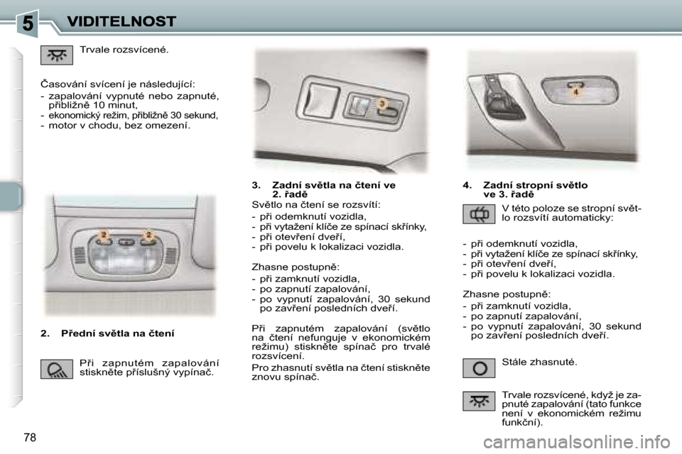 Peugeot 307 SW 2007  Návod k obsluze (in Czech) �7�8
�3�.�  �Z�a�d�n�í� �s�v)�t�l�a� �n�a� �č�t�e�n�í� �v�e� �2�.� 9�a�d)
�S�t�á�l�e� �z�h�a�s�n�u�t�é�.
�S�v)�t�l�o� �n�a� �č�t�e�n�í� �s�e� �r�o�z�s�v�í�t�í�:
�-�  �p9�i� �o�d�e�m�k�n�