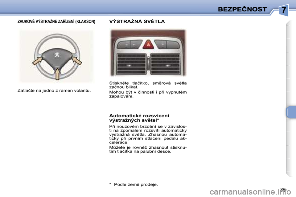 Peugeot 307 SW 2007  Návod k obsluze (in Czech) �8�5
�S�t�i�s�k�n)�t�e�  �t�l�a�č�í�t�k�o�,�  �s�m)�r�o�v�á�  �s�v)�t�l�a� �z�a�č�n�o�u� �b�l�i�k�a�t�.
�M�o�h�o�u�  �b�ý�t�  �v�  �č�i�n�n�o�s�t�i�  �i�  �p9�i�  �v�y�p�n�u�t�é�m� �z�a�p�a