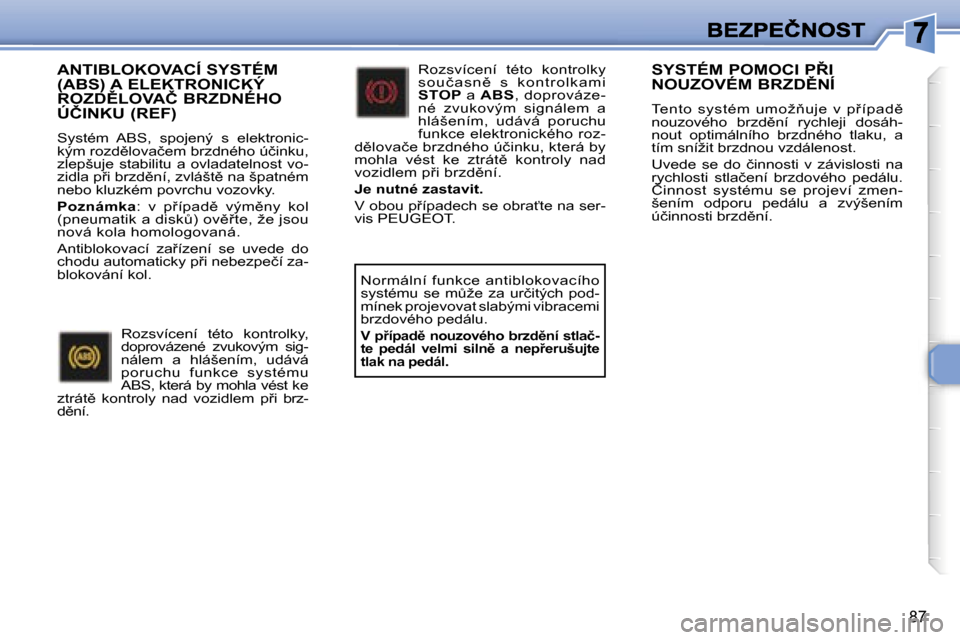 Peugeot 307 SW 2007  Návod k obsluze (in Czech) �8�7
�A�N�T�I�B�L�O�K�O�V�A�C�Í� �S�Y�S�T�É�M�  
�(�A�B�S�)� �A� �E�L�E�K�T�R�O�N�I�C�K�Ý� 
�R�O�Z�D(�L�O�V�A�Č� �B�R�Z�D�N�É�H�O� 
�Ú�Č�I�N�K�U� �(�R�E�F�)
�S�y�s�t�é�m�  �A�B�S�,�  �s�p�o�j