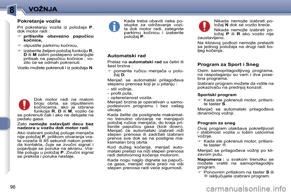 Peugeot 307 SW 2007  Упутство за употребу (in Serbian) �9�6
�P�o�k�r�e�t�a�n�j�e� �v�o�z�i�l�a
�P�r�i�  �p�o�k�r�e�t�a�n�j�u�  �v�o�z�i�l�a�  �i�z�  �p�o�l�o�ž�a�j�a� �P�,� �d�o�k� �m�o�t�o�r� �r�a�d�i� �:
�� �p�r�i�t�i�s�n�i�t�e�  �o�b�a�v�e�z�n�o�  