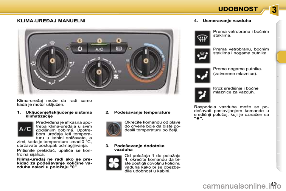 Peugeot 307 SW 2007  Упутство за употребу (in Serbian) �4�3
�K�l�i�m�a�-�u�r�e�đ�a�j�  �m�o�ž�e�  �d�a�  �r�a�d�i�  �s�a�m�o� �k�a�d�a� �j�e� �m�o�t�o�r� �u�k�l�j�u�č�e�n�.� 
�2�.�  �P�o�d�e�š�a�v�a�n�j�e� �t�e�m�p�e�r�a�t�u�r�e�1�.�  �U�k�l�j�u�č�e�