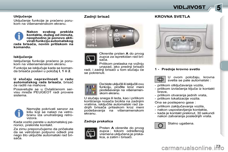 Peugeot 307 SW 2007  Упутство за употребу (in Serbian) �7�7
�N�e�m�o�j�t�e�  �p�o�k�r�i�v�a�t�i�  �s�e�n�z�o�r�  �z�a� �k�i�š�u�  �k�o�j�i�  �s�e�  �n�a�l�a�z�i�  �n�a�  �v�e�t�r�o�-�b�r�a�n�u�  �i�z�a�  �u�n�u�t�r�a�š�n�j�e�g�  �r�e�t�r�o�-�v�i�z�o�r�a