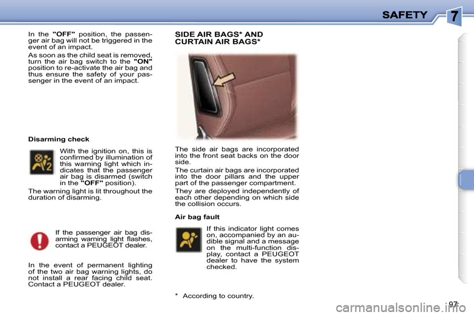 Peugeot 307 SW 2006  Owners Manual �9�7
�I�n�  �t�h�e� �"�O�F�F�"� �p�o�s�i�t�i�o�n�,�  �t�h�e�  �p�a�s�s�e�n�-�g�e�r� �a�i�r� �b�a�g� �w�i�l�l� �n�o�t� �b�e� �t�r�i�g�g�e�r�e�d� �i�n� �t�h�e� �e�v�e�n�t� �o�f� �a�n� �i�m�p�a�c�t�.
�A�