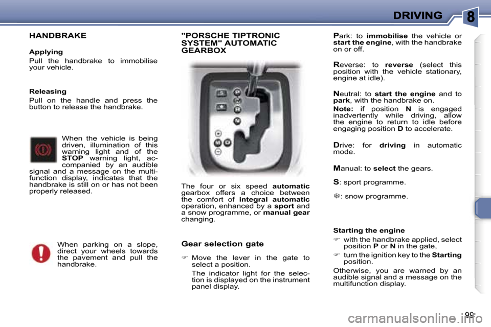 Peugeot 307 SW 2006  Owners Manual �9�9
�H�A�N�D�B�R�A�K�E
�A�p�p�l�y�i�n�g
�P�u�l�l�  �t�h�e�  �h�a�n�d�b�r�a�k�e�  �t�o�  �i�m�m�o�b�i�l�i�s�e� �y�o�u�r� �v�e�h�i�c�l�e�.
�W�h�e�n�  �t�h�e�  �v�e�h�i�c�l�e�  �i�s�  �b�e�i�n�g� �d�r�i
