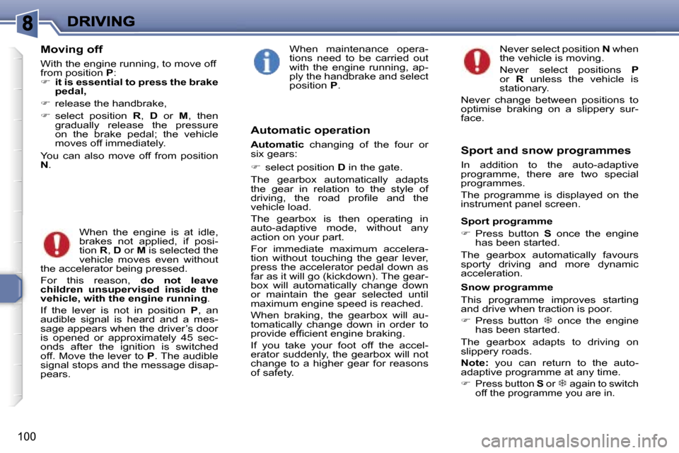 Peugeot 307 SW 2006  Owners Manual �1�0�0
�M�o�v�i�n�g� �o�f�f
�W�i�t�h� �t�h�e� �e�n�g�i�n�e� �r�u�n�n�i�n�g�,� �t�o� �m�o�v�e� �o�f�f� �f�r�o�m� �p�o�s�i�t�i�o�n� �P�:��  �i�t� �i�s� �e�s�s�e�n�t�i�a�l� �t�o� �p�r�e�s�s� �t�h�e� �