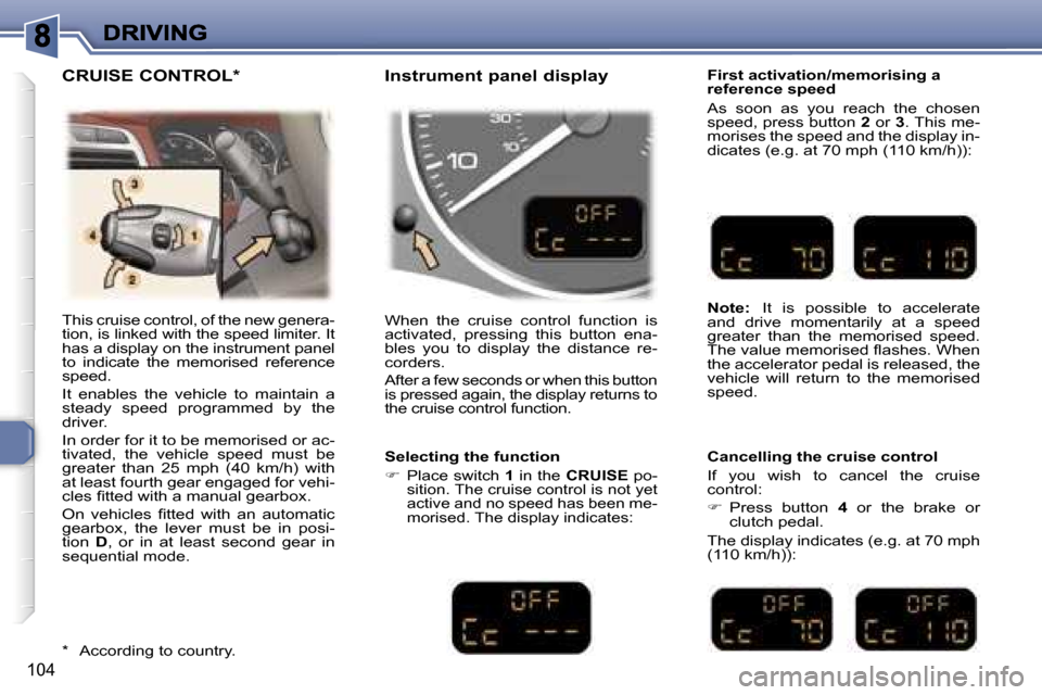 Peugeot 307 SW 2006  Owners Manual �1�0�4
�T�h�i�s� �c�r�u�i�s�e� �c�o�n�t�r�o�l�,� �o�f� �t�h�e� �n�e�w� �g�e�n�e�r�a�-�t�i�o�n�,� �i�s� �l�i�n�k�e�d� �w�i�t�h� �t�h�e� �s�p�e�e�d� �l�i�m�i�t�e�r�.� �I�t� �h�a�s� �a� �d�i�s�p�l�a�y� �