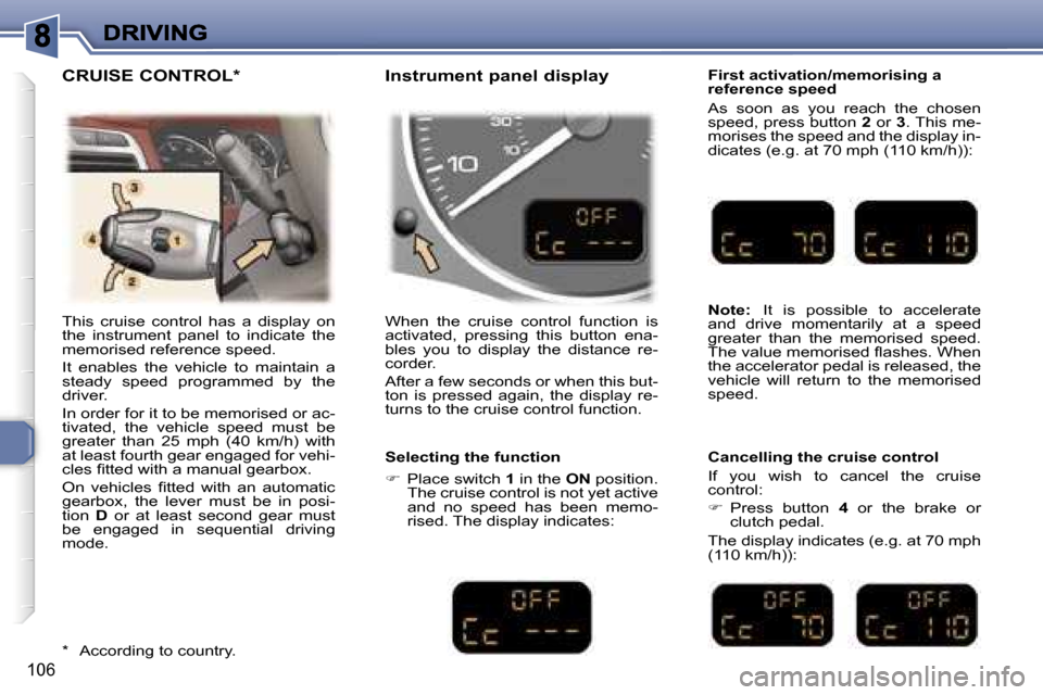 Peugeot 307 SW 2006  Owners Manual �1�0�6
�T�h�i�s�  �c�r�u�i�s�e�  �c�o�n�t�r�o�l�  �h�a�s�  �a�  �d�i�s�p�l�a�y�  �o�n� �t�h�e�  �i�n�s�t�r�u�m�e�n�t�  �p�a�n�e�l�  �t�o�  �i�n�d�i�c�a�t�e�  �t�h�e� �m�e�m�o�r�i�s�e�d� �r�e�f�e�r�e�n