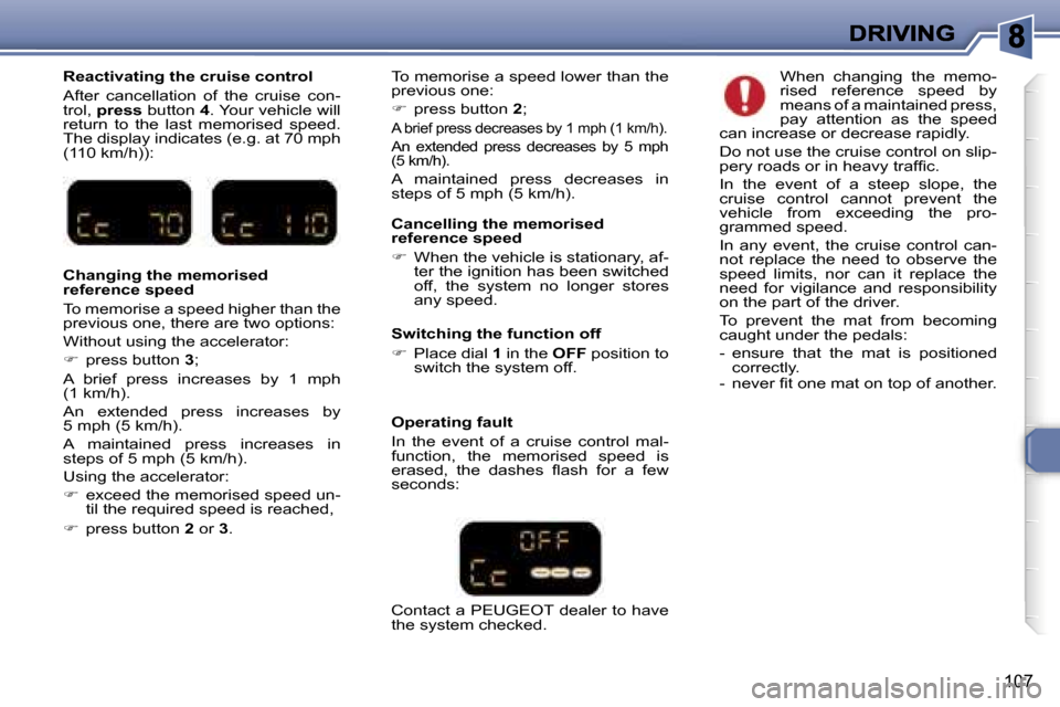 Peugeot 307 SW 2006  Owners Manual �1�0�7
�R�e�a�c�t�i�v�a�t�i�n�g� �t�h�e� �c�r�u�i�s�e� �c�o�n�t�r�o�l
�A�f�t�e�r�  �c�a�n�c�e�l�l�a�t�i�o�n�  �o�f�  �t�h�e�  �c�r�u�i�s�e�  �c�o�n�-�t�r�o�l�,� �p�r�e�s�s� �b�u�t�t�o�n� �4�.� �Y�o�u�