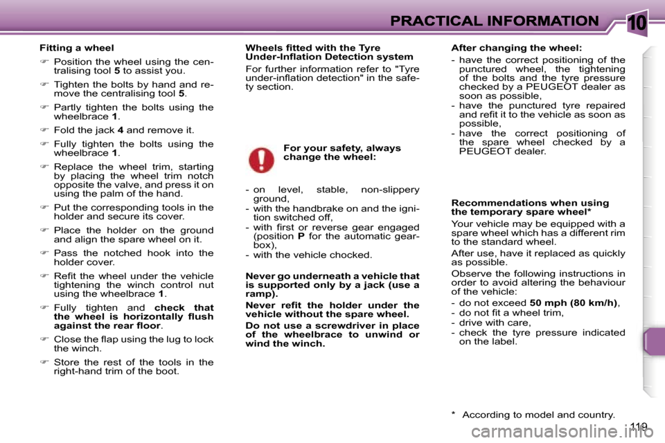 Peugeot 307 SW 2006  Owners Manual �1�0
�1�1�9
�F�i�t�t�i�n�g� �a� �w�h�e�e�l
��  �P�o�s�i�t�i�o�n� �t�h�e� �w�h�e�e�l� �u�s�i�n�g� �t�h�e� �c�e�n�-�t�r�a�l�i�s�i�n�g� �t�o�o�l� �5� �t�o� �a�s�s�i�s�t� �y�o�u�.
��  �T�i�g�h�t�e�n