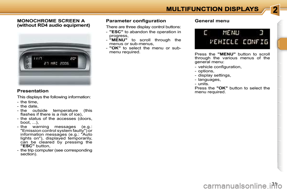 Peugeot 307 SW 2006 Owners Guide �3�1
�P�r�e�s�e�n�t�a�t�i�o�n
�T�h�i�s� �d�i�s�p�l�a�y�s� �t�h�e� �f�o�l�l�o�w�i�n�g� �i�n�f�o�r�m�a�t�i�o�n�:
�-�  �t�h�e� �t�i�m�e�,�-�  �t�h�e� �d�a�t�e�,�-�  �t�h�e�  �o�u�t�s�i�d�e�  �t�e�m�p�e�r