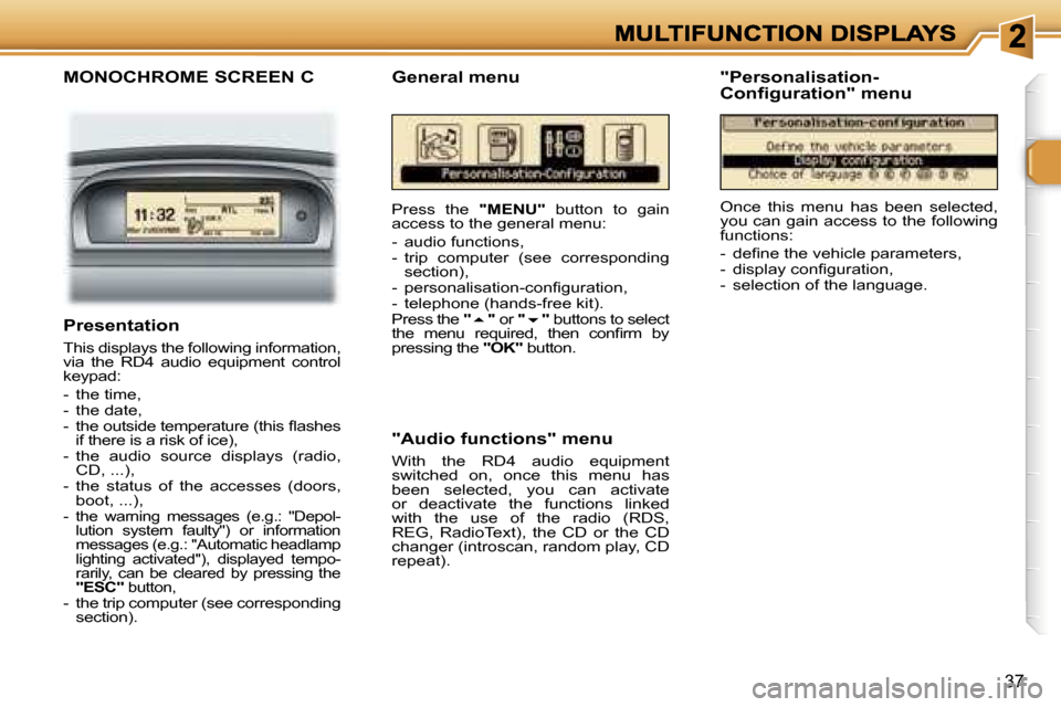 Peugeot 307 SW 2006 Owners Guide �3�7
�M�O�N�O�C�H�R�O�M�E� �S�C�R�E�E�N� �C
�P�r�e�s�s�  �t�h�e� �"�M�E�N�U�"�  �b�u�t�t�o�n�  �t�o�  �g�a�i�n� �a�c�c�e�s�s� �t�o� �t�h�e� �g�e�n�e�r�a�l� �m�e�n�u�:
�-�  �a�u�d�i�o� �f�u�n�c�t�i�o�n