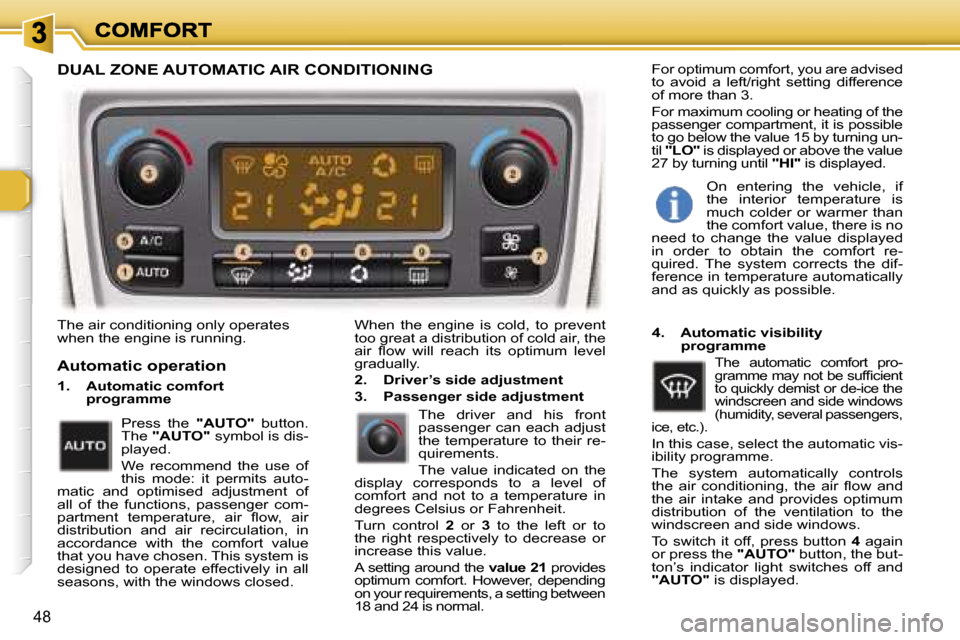 Peugeot 307 SW 2006 Service Manual �4�8
�T�h�e� �a�i�r� �c�o�n�d�i�t�i�o�n�i�n�g� �o�n�l�y� �o�p�e�r�a�t�e�s� �w�h�e�n� �t�h�e� �e�n�g�i�n�e� �i�s� �r�u�n�n�i�n�g�.�W�h�e�n�  �t�h�e�  �e�n�g�i�n�e�  �i�s�  �c�o�l�d�,�  �t�o�  �p�r�e�v�