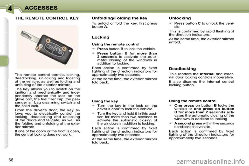 Peugeot 307 SW 2006 Manual PDF �6�6
�T�h�e�  �r�e�m�o�t�e�  �c�o�n�t�r�o�l�  �p�e�r�m�i�t�s�  �l�o�c�k�i�n�g�,� �d�e�a�d�l�o�c�k�i�n�g�,�  �u�n�l�o�c�k�i�n�g�  �a�n�d�  �l�o�c�a�t�i�n�g� �o�f� �t�h�e� �v�e�h�i�c�l�e�,� �a�s� �w�e�l