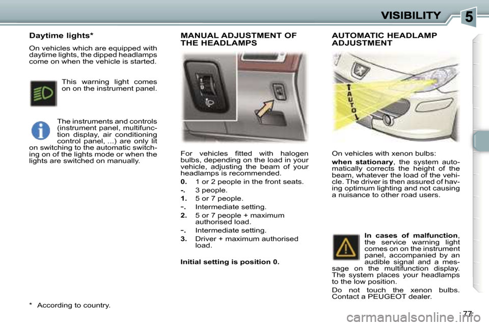 Peugeot 307 SW 2006 Manual Online �7�7
�F�o�r�  �v�e�h�i�c�l�e�s�  �ﬁ�t�t�e�d�  �w�i�t�h�  �h�a�l�o�g�e�n� �b�u�l�b�s�,� �d�e�p�e�n�d�i�n�g� �o�n� �t�h�e� �l�o�a�d� �i�n� �y�o�u�r� �v�e�h�i�c�l�e�,�  �a�d�j�u�s�t�i�n�g�  �t�h�e�  �b