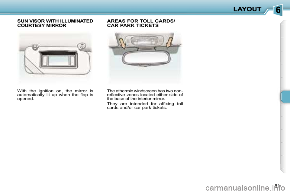 Peugeot 307 SW 2006 Owners Manual �8�1
�W�i�t�h�  �t�h�e�  �i�g�n�i�t�i�o�n�  �o�n�,�  �t�h�e�  �m�i�r�r�o�r�  �i�s� �a�u�t�o�m�a�t�i�c�a�l�l�y�  �l�i�t�  �u�p�  �w�h�e�n�  �t�h�e�  �ﬂ�a�p�  �i�s� �o�p�e�n�e�d�.
�T�h�e� �a�t�h�e�r�m