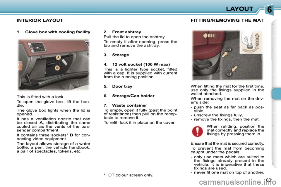 Peugeot 307 SW 2006 Owners Manual �8�3
�I�N�T�E�R�I�O�R� �L�A�Y�O�U�T
�2�.�  �F�r�o�n�t� �a�s�h�t�r�a�y
�P�u�l�l� �t�h�e� �l�i�d� �t�o� �o�p�e�n� �t�h�e� �a�s�h�t�r�a�y�.
�T�o�  �e�m�p�t�y�  �i�t�  �a�f�t�e�r�  �o�p�e�n�i�n�g�,�  �p�r