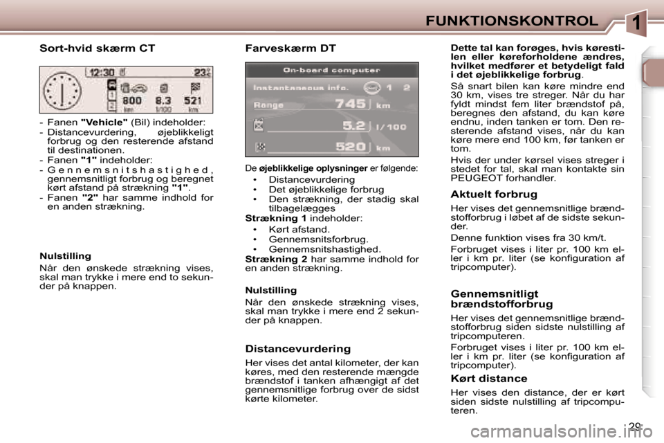 Peugeot 307 SW 2006  Instruktionsbog (in Danish) �1�F�U�N�K�T�I�O�N�S�K�O�N�T�R�O�L
�2�9
�F�a�r�v�e�s�k�æ�r�m� �D�T
�D�e� �ø�j�e�b�l�i�k�k�e�l�i�g�e� �o�p�l�y�s�n�i�n�g�e�r � �e�r� �f�ø�l�g�e�n�d�e�:
�•�  �D�i�s�t�a�n�c�e�v�u�r�d�e�r�i�n�g 
�