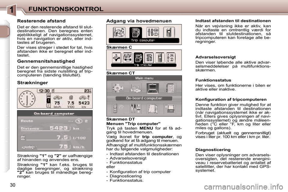 Peugeot 307 SW 2006  Instruktionsbog (in Danish) �1�F�U�N�K�T�I�O�N�S�K�O�N�T�R�O�L
�3�0
�S�t�r�æ�k�n�i�n�g� �"�1�"� �o�g�  �"�2�"� �e�r� �u�a�f�h�æ�n�g�i�g�e� 
�a�f� �h�i�n�a�n�d�e�n� �o�g� �a�n�v�e�n�d�e�s� �e�n�s�. 
�S�t�r�æ�k�n�i�n�g�  �"�1�"