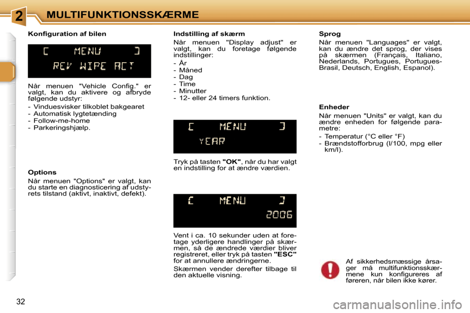 Peugeot 307 SW 2006  Instruktionsbog (in Danish) �2�M�U�L�T�I�F�U�N�K�T�I�O�N�S�S�K�Æ�R�M�E
�3�2
�N�å�r�  �m�e�n�u�e�n�  �"�V�e�h�i�c�l�e�  �C�o�n�ﬁ�g�.�"�  �e�r�  
�v�a�l�g�t�,�  �k�a�n�  �d�u�  �a�k�t�i�v�e�r�e�  �o�g�  �a�f�b�r�y�d�e� 
�f�ø�