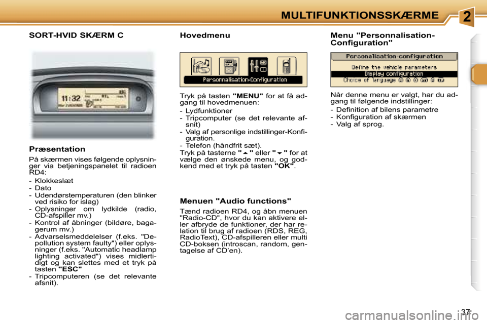 Peugeot 307 SW 2006  Instruktionsbog (in Danish) �2�M�U�L�T�I�F�U�N�K�T�I�O�N�S�S�K�Æ�R�M�E
�3�7
�S�O�R�T�-�H�V�I�D� �S�K�Æ�R�M� �C
�T�r�y�k�  �p�å�  �t�a�s�t�e�n� �"�M�E�N�U�"�  �f�o�r�  �a�t�  �f�å�  �a�d�-
�g�a�n�g� �t�i�l� �h�o�v�e�d�m�e�n�u