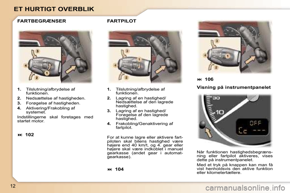 Peugeot 307 SW 2006  Instruktionsbog (in Danish) �1�2
�E�T� �H�U�R�T�I�G�T� �O�V�E�R�B�L�I�K
�1�.�  �T�i�l�s�l�u�t�n�i�n�g�/�a�f�b�r�y�d�e�l�s�e� �a�f� 
�f�u�n�k�t�i�o�n�e�n�.
�2�. �  �N�e�d�s�æ�t�t�e�l�s�e� �a�f� �h�a�s�t�i�g�h�e�d�e�n�.
�3�. �  �