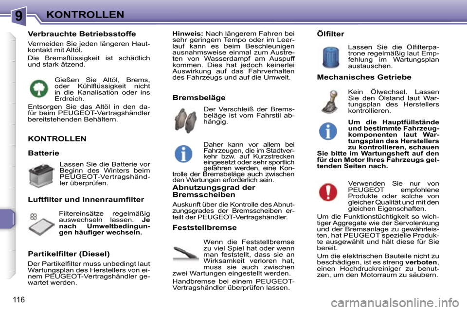 Peugeot 307 SW 2006  Betriebsanleitung (in German) �9�K�O�N�T�R�O�L�L�E�N
�1�1�6
�K�O�N�T�R�O�L�L�E�N
�W�e�n�n�  �d�i�e�  �F�e�s�t�s�t�e�l�l�b�r�e�m�s�e�  
�z�u� �v�i�e�l� �S�p�i�e�l� �h�a�t� �o�d�e�r� �w�e�n�n� 
�m�a�n�  �f�e�s�t�s�t�e�l�l�t�,�  �d�a