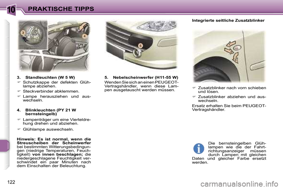 Peugeot 307 SW 2006  Betriebsanleitung (in German) �1�0�P�R�A�K�T�I�S�C�H�E� �T�I�P�P�S
�1�2�2
�3�.�  �S�t�a�n�d�l�e�u�c�h�t�e�n� �(�W� �5� �W�)�  
�� �S�c�h�u�t�z�k�a�p�p�e�  �d�e�r�  �d�e�f�e�k�t�e�n�  �G�l�ü�h�- 
�l�a�m�p�e� �a�b�z�i�e�h�e�n�.
